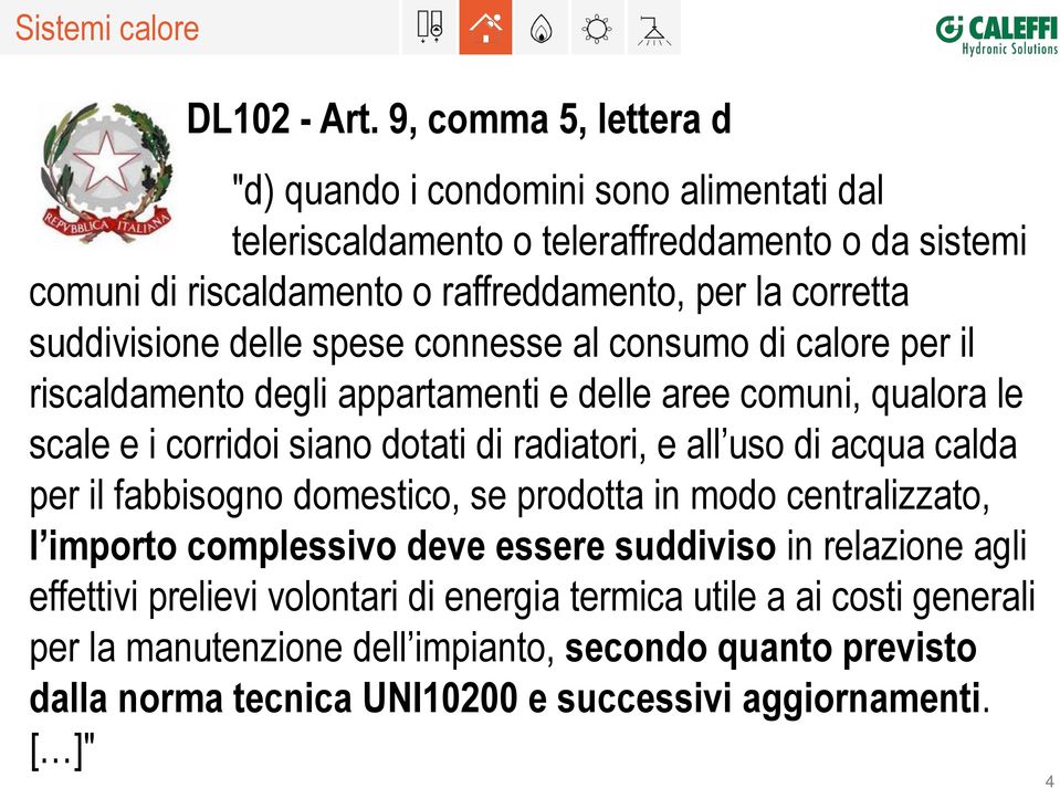 suddivisione delle spese connesse al consumo di calore per il riscaldamento degli appartamenti e delle aree comuni, qualora le scale e i corridoi siano dotati di radiatori, e