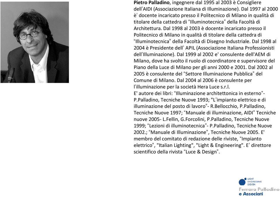 Dal 1998 al 2003 è docente incaricato presso il Politecnico di Milano in qualità di titolare della cattedra di Illuminotecnica della Facoltà di Disegno Industriale.