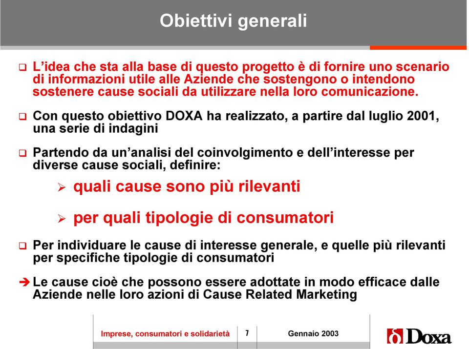 Con questo obiettivo DOXA ha realizzato, a partire dal luglio 2001, una serie di indagini Partendo da un analisi del coinvolgimento e dell interesse per diverse cause sociali,