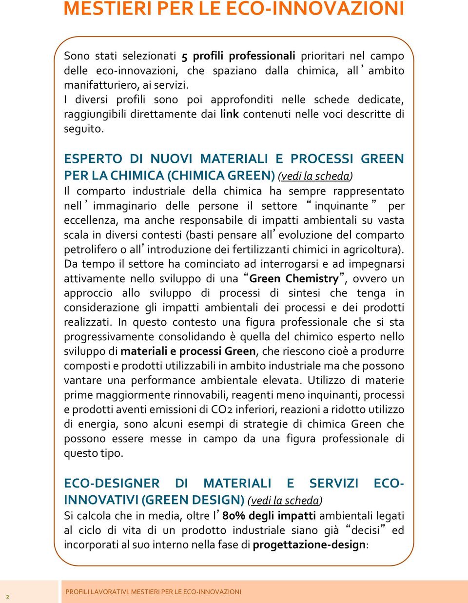 ESPERTO DI NUOVI MATERIALI E PROCESSI GREEN PER LA CHIMICA (CHIMICA GREEN) (vedi la scheda) Il comparto industriale della chimica ha sempre rappresentato nell immaginario delle persone il settore