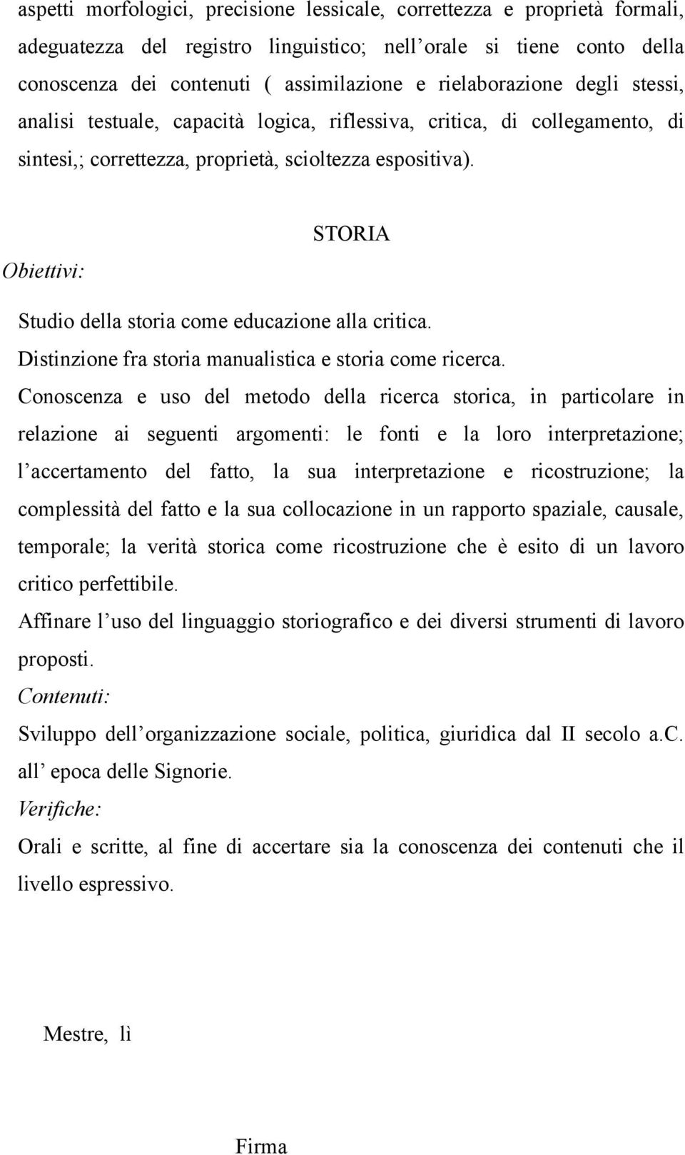 Obiettivi: STORIA Studio della storia come educazione alla critica. Distinzione fra storia manualistica e storia come ricerca.