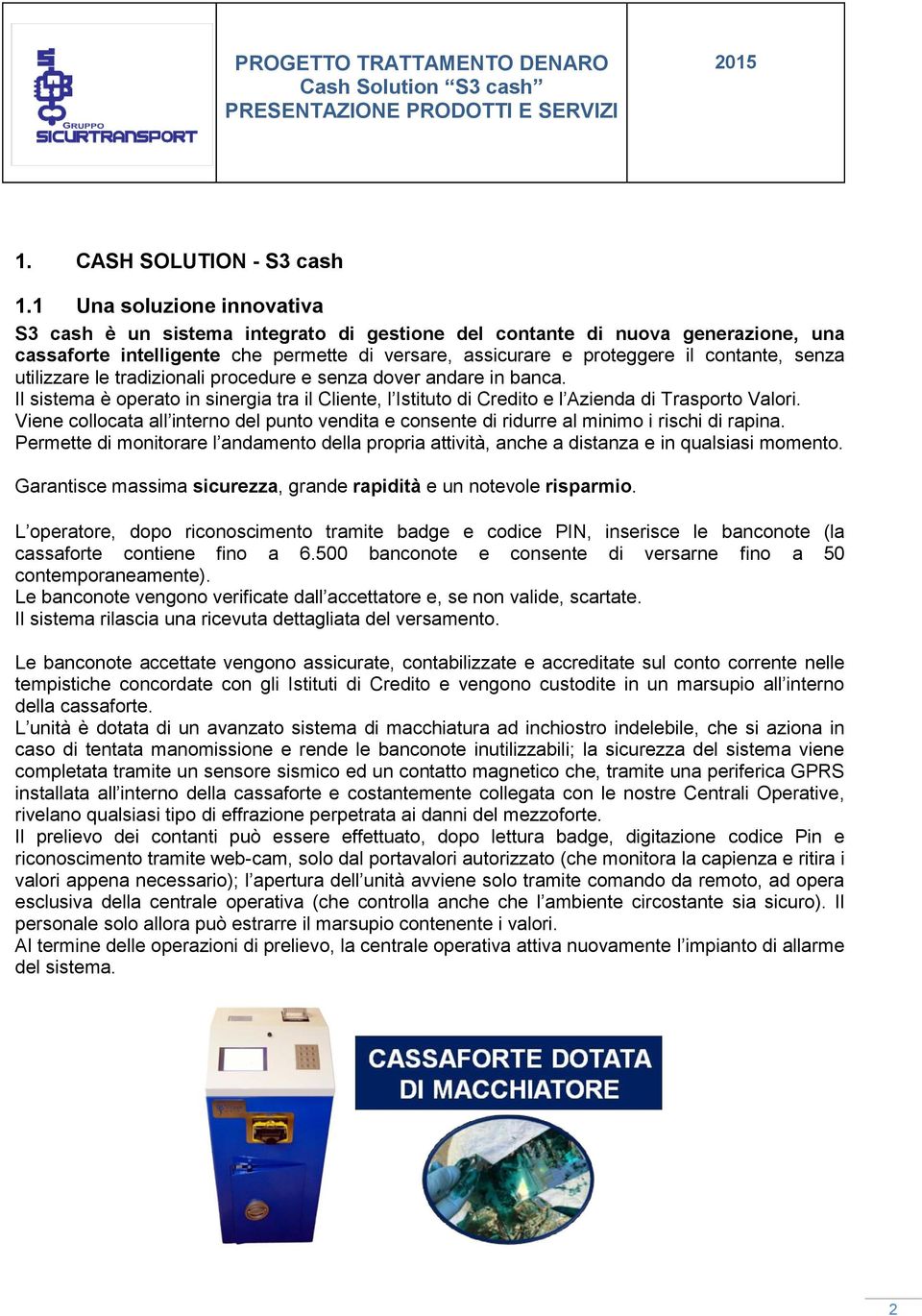 senza utilizzare le tradizionali procedure e senza dover andare in banca. Il sistema è operato in sinergia tra il Cliente, l Istituto di Credito e l Azienda di Trasporto Valori.