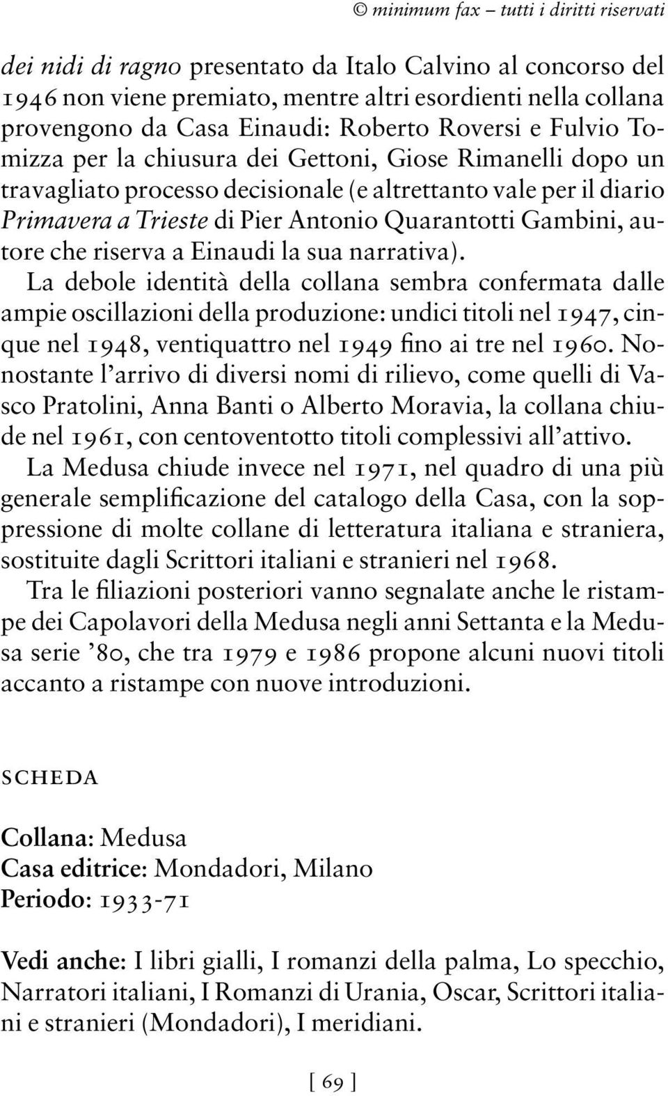 la sua narrativa). La debole identità della collana sembra confermata dalle ampie oscillazioni della produzione: undici titoli nel 1947, cinque nel 1948, ventiquattro nel 1949 fino ai tre nel 1960.