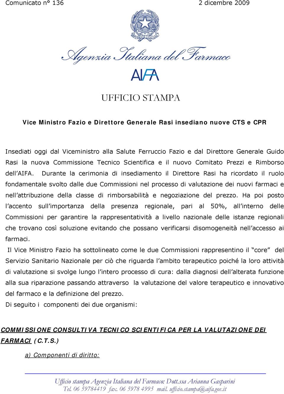 Durante la cerimonia di insediamento il Direttore Rasi ha ricordato il ruolo fondamentale svolto dalle due Commissioni nel processo di valutazione dei nuovi farmaci e nell attribuzione della classe