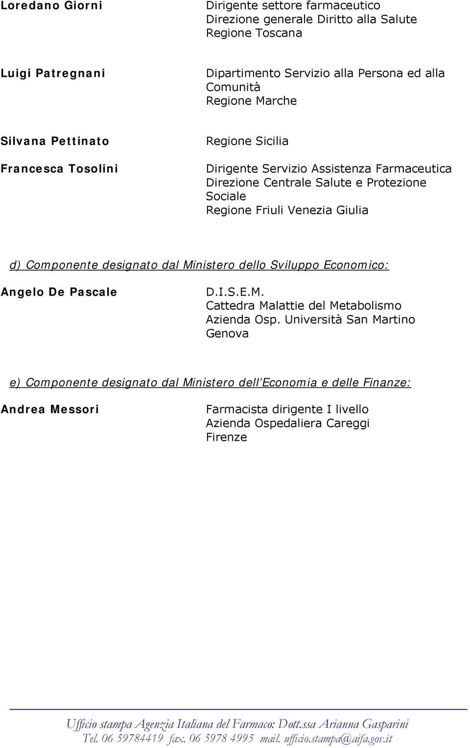 Regione Friuli Venezia Giulia d) Componente designato dal Ministero dello Sviluppo Economico: Angelo De Pascale D.I.S.E.M. Cattedra Malattie del Metabolismo Azienda Osp.