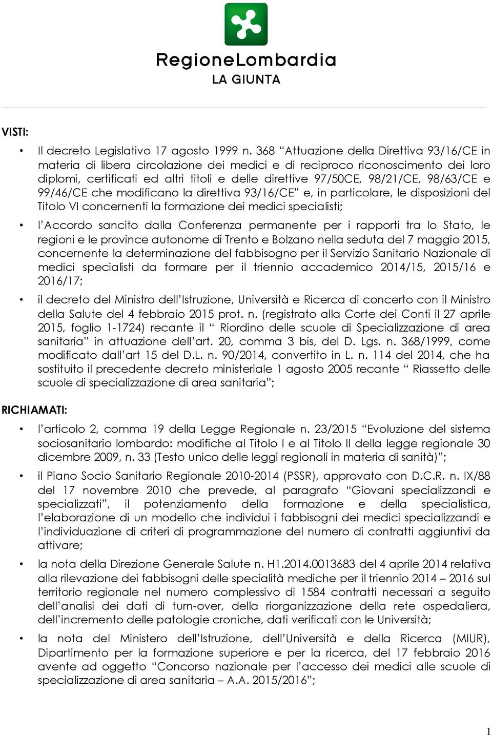 98/63/CE e 99/46/CE che modificano la direttiva 93/16/CE e, in particolare, le disposizioni del Titolo VI concernenti la formazione dei medici specialisti; l Accordo sancito dalla Conferenza