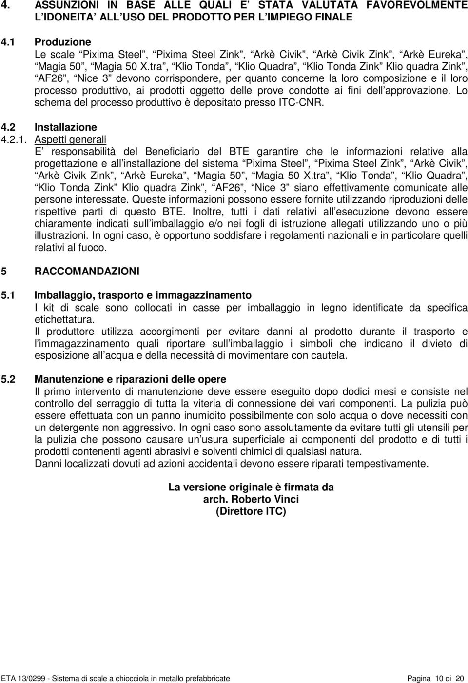 tra, Klio Tonda, Klio Quadra, Klio Tonda Zink Klio quadra Zink, AF26, Nice 3 devono corrispondere, per quanto concerne la loro composizione e il loro processo produttivo, ai prodotti oggetto delle