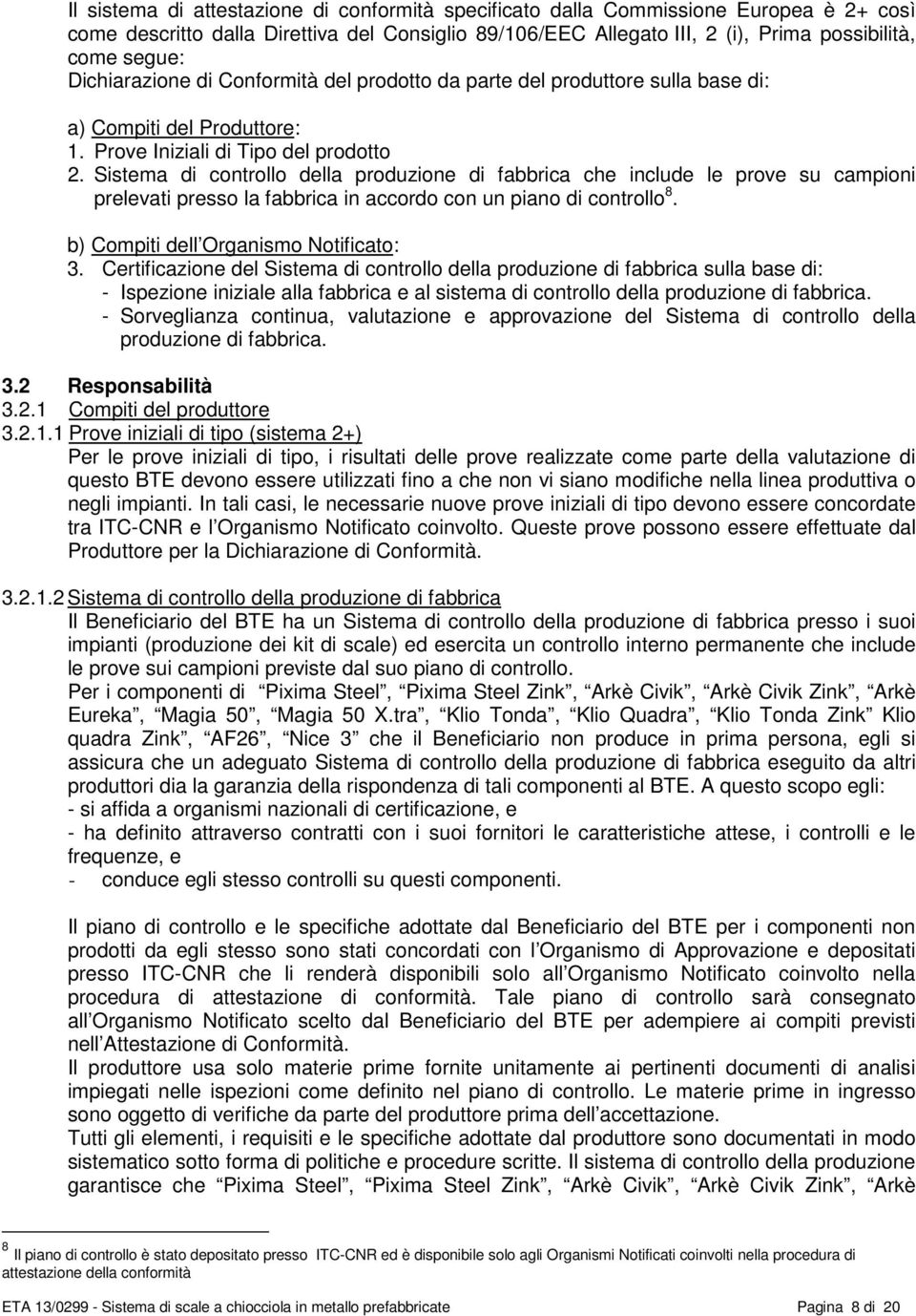 Sistema di controllo della produzione di fabbrica che include le prove su campioni prelevati presso la fabbrica in accordo con un piano di controllo 8. b) Compiti dell Organismo Notificato: 3.