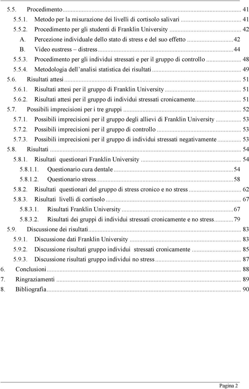 .. 49 5.6. Risultati attesi... 51 5.6.1. Risultati attesi per il gruppo di Franklin University... 51 5.6.2. Risultati attesi per il gruppo di individui stressati cronicamente... 51 5.7.