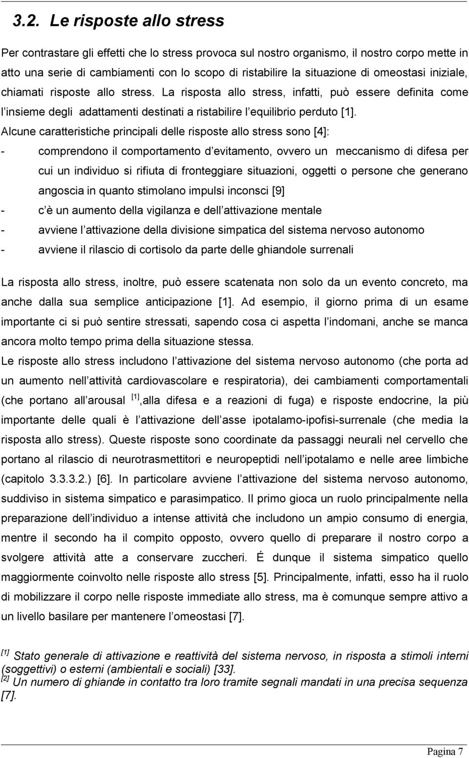 Alcune caratteristiche principali delle risposte allo stress sono [4]: - comprendono il comportamento d evitamento, ovvero un meccanismo di difesa per cui un individuo si rifiuta di fronteggiare