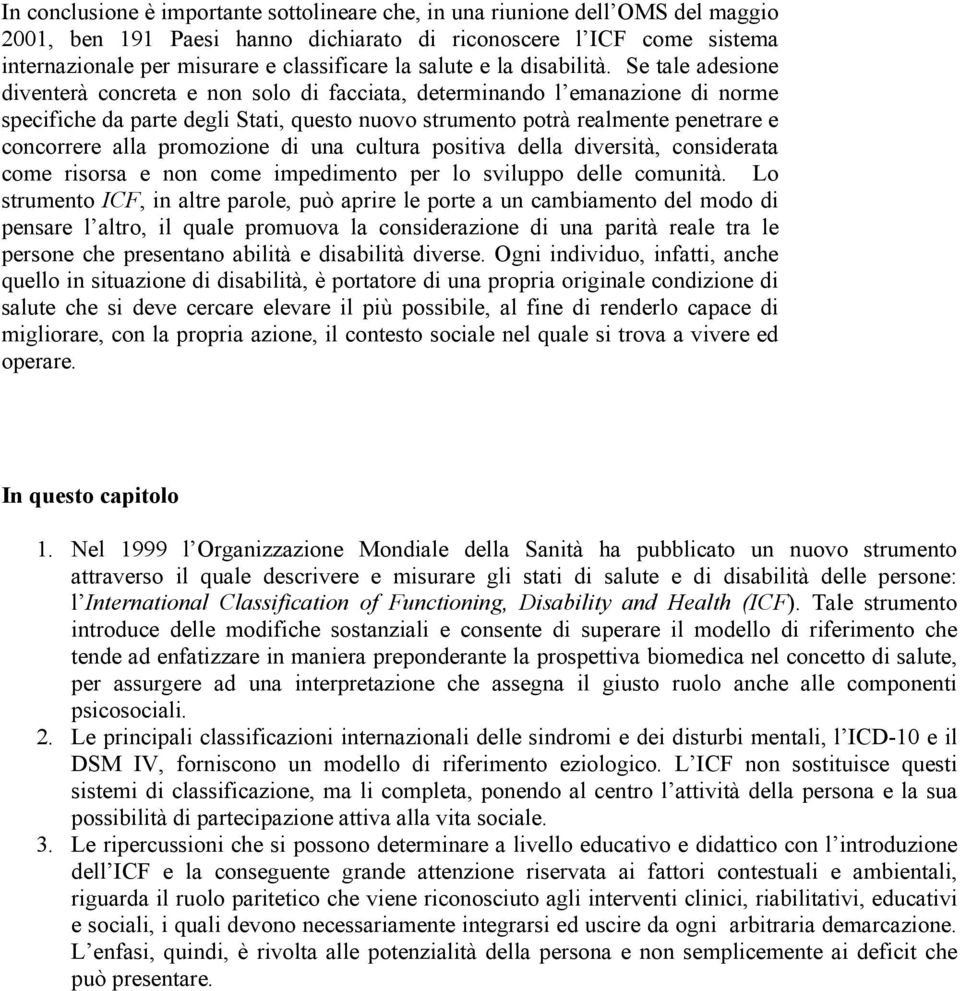 Se tale adesione diventerà concreta e non solo di facciata, determinando l emanazione di norme specifiche da parte degli Stati, questo nuovo strumento potrà realmente penetrare e concorrere alla