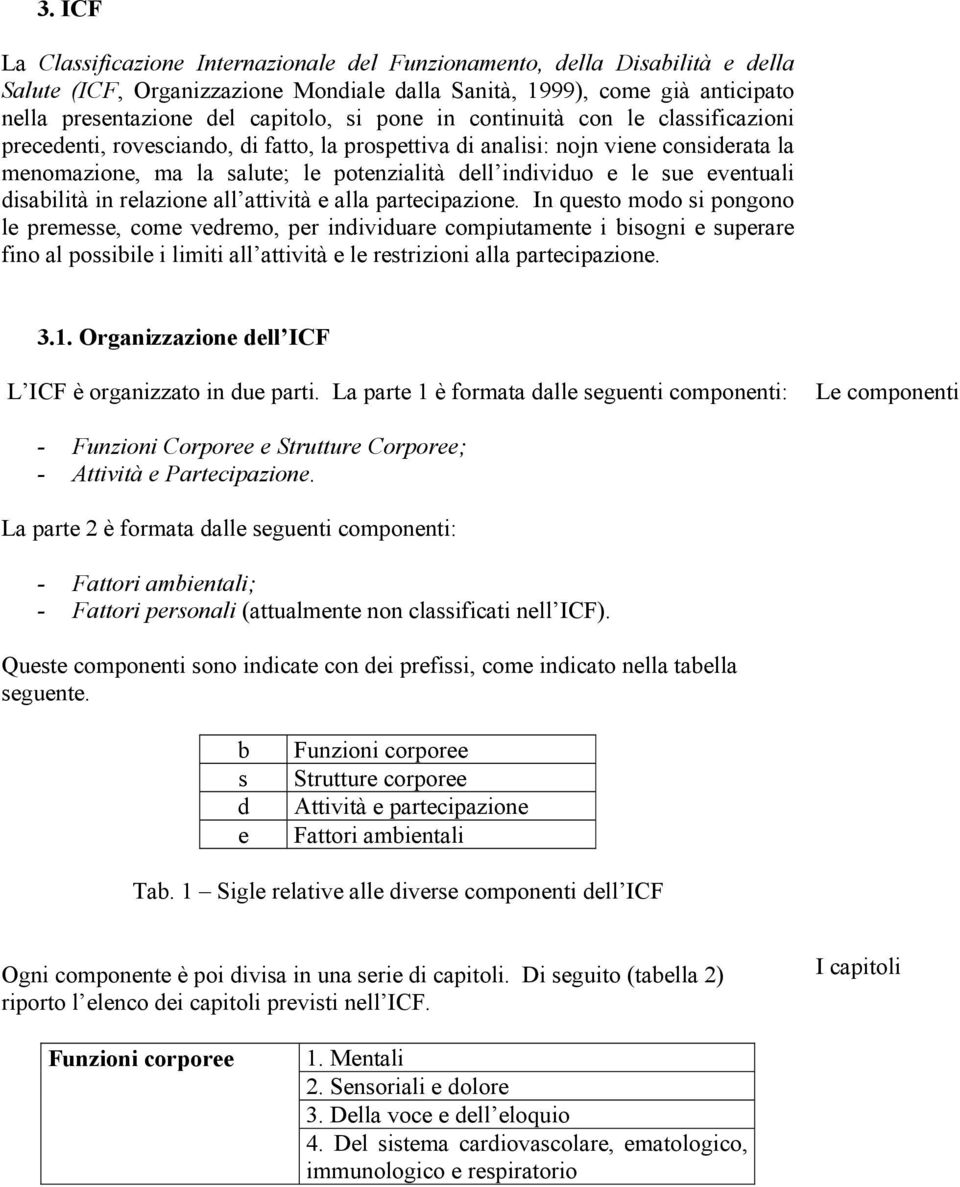 eventuali disabilità in relazione all attività e alla partecipazione.