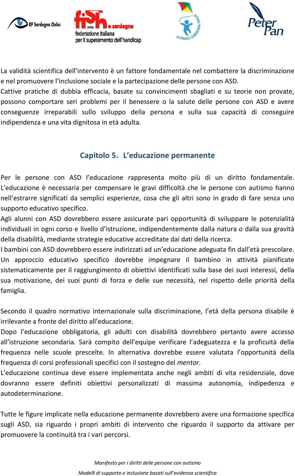 conseguenze irreparabili sullo sviluppo della persona e sulla sua capacità di conseguire indipendenza e una vita dignitosa in età adulta. Capitolo 5.