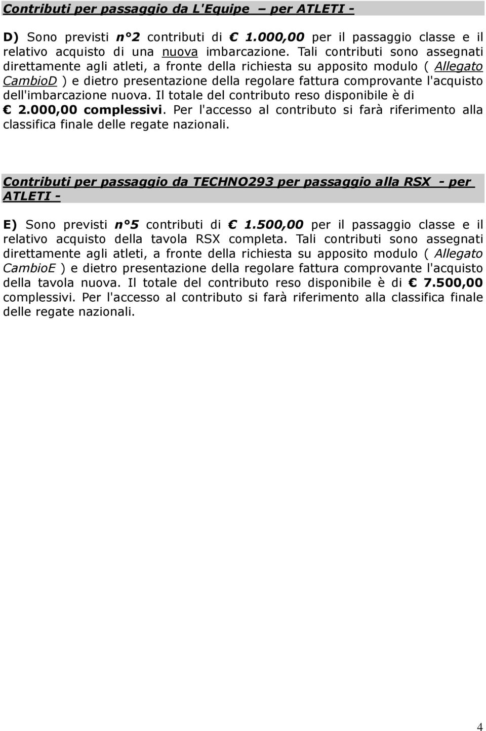 Per l'accesso al contributo si farà riferimento alla Contributi per passaggio da TECHNO293 per passaggio alla RSX - per ATLETI - E) Sono previsti n 5 contributi di 1.