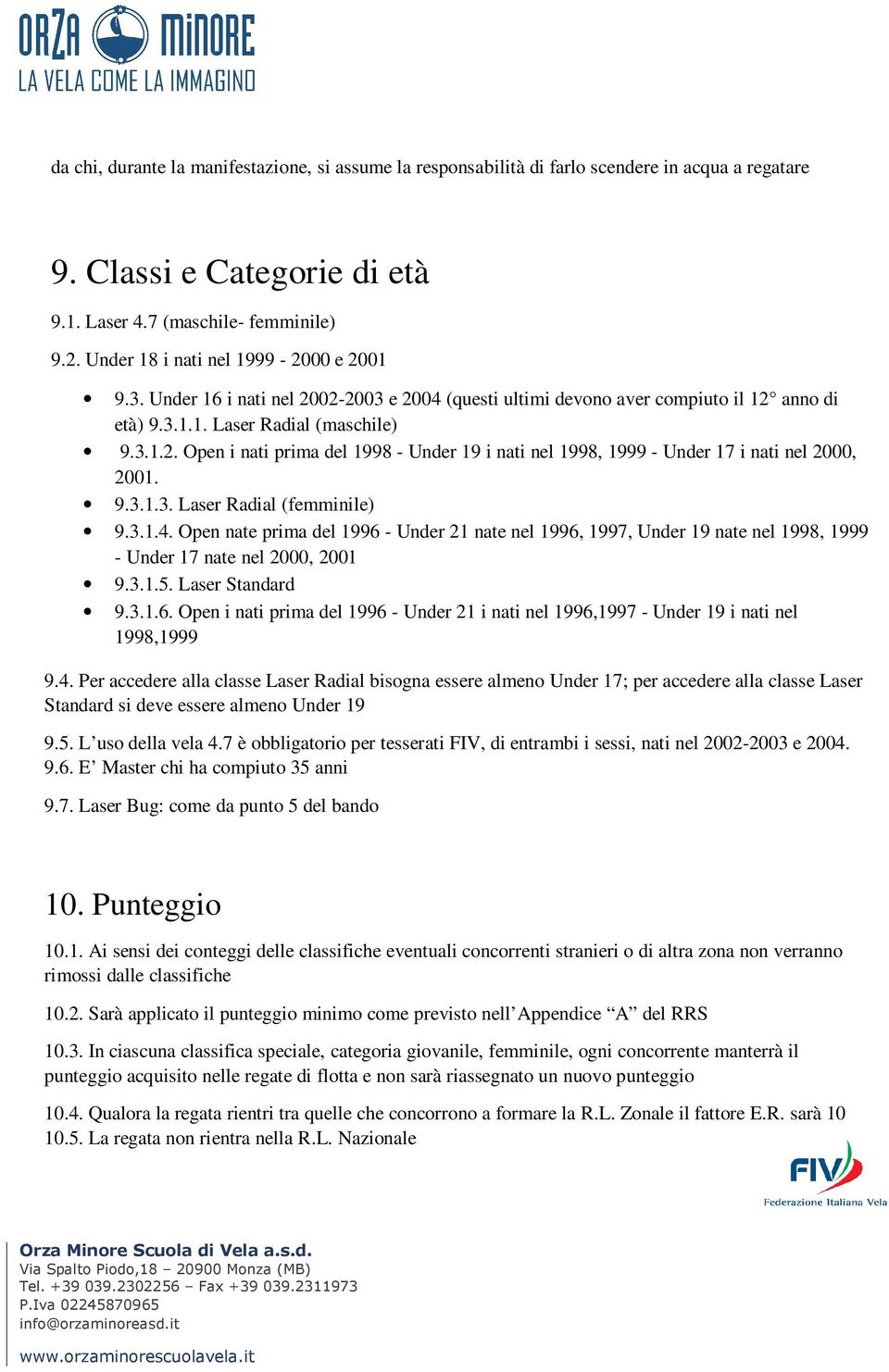 9.3.1.3. Laser Radial (femminile) 9.3.1.4. Open nate prima del 1996 - Under 21 nate nel 1996, 1997, Under 19 nate nel 1998, 1999 - Under 17 nate nel 2000, 2001 9.3.1.5. Laser Standard 9.3.1.6. Open i nati prima del 1996 - Under 21 i nati nel 1996,1997 - Under 19 i nati nel 1998,1999 9.