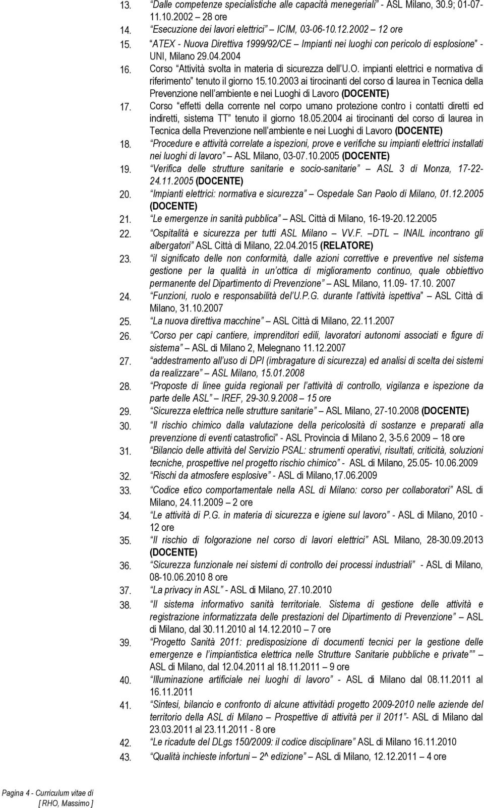 impianti elettrici e normativa di riferimento tenuto il giorno 15.10.2003 ai tirocinanti del corso di laurea in Tecnica della Prevenzione nell ambiente e nei Luoghi di Lavoro (DOCENTE) 17.