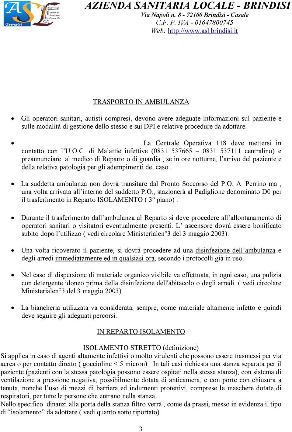 arrivo del paziente e della relativa patologia per gli adempimenti del caso. La suddetta ambulanza non dovrà transitare dal Pronto Soccorso del P.O. A.