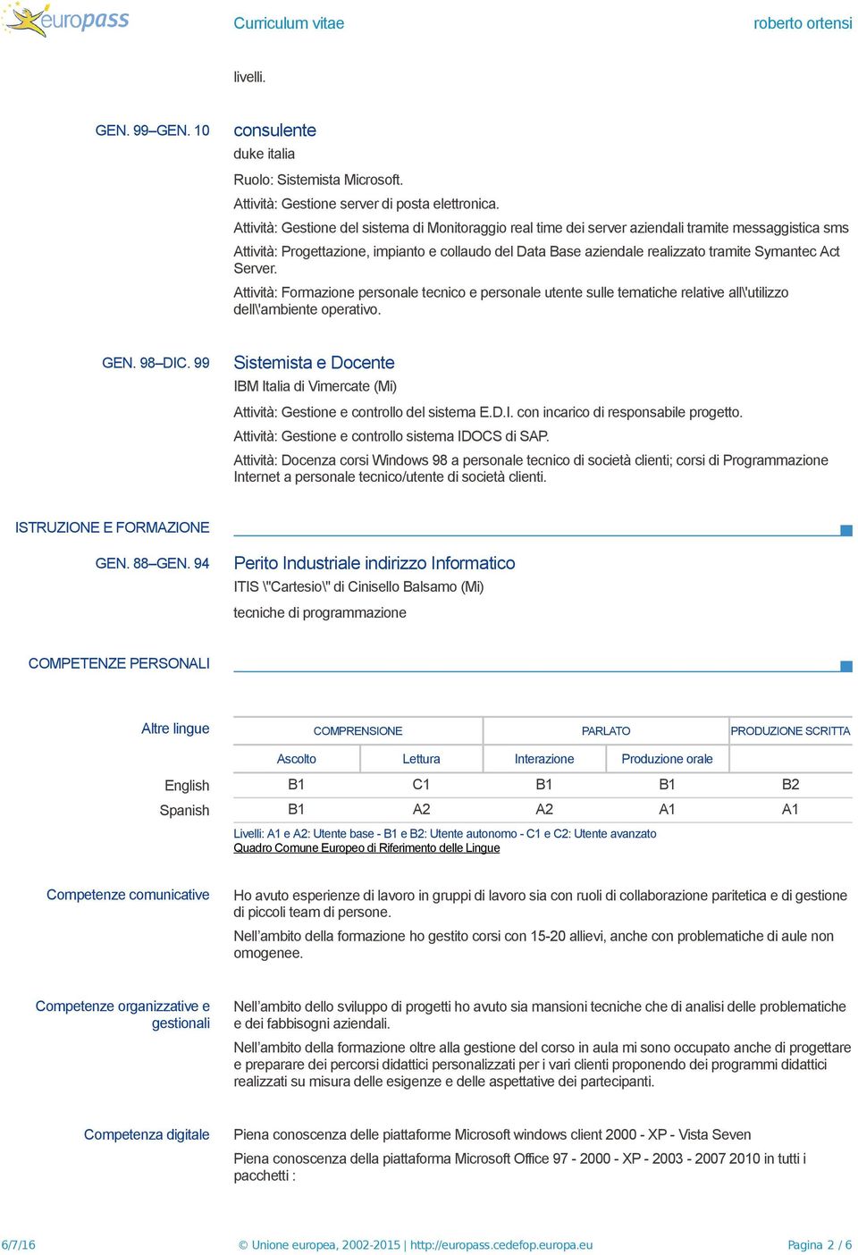 Symantec Act Server. Attività: Formazione personale tecnico e personale utente sulle tematiche relative all\'utilizzo dell\'ambiente operativo. GEN. 98 DIC.