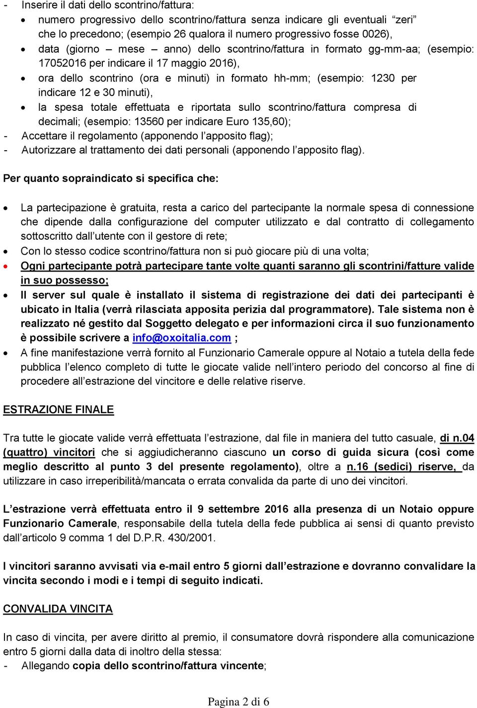 e 30 minuti), la spesa totale effettuata e riportata sullo scontrino/fattura compresa di decimali; (esempio: 13560 per indicare Euro 135,60); - Accettare il regolamento (apponendo l apposito flag); -