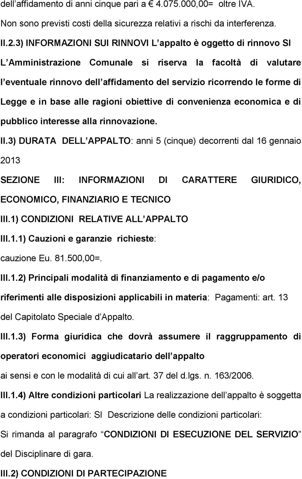 Legge e in base alle ragioni obiettive di convenienza economica e di pubblico interesse alla rinnovazione. II.