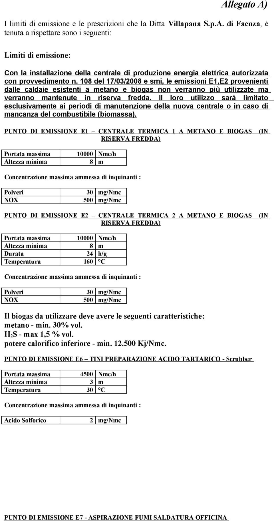 Il loro utilizzo sarà limitato esclusivamente ai periodi di manutenzione della nuova centrale o in caso di mancanza del combustibile (biomassa).