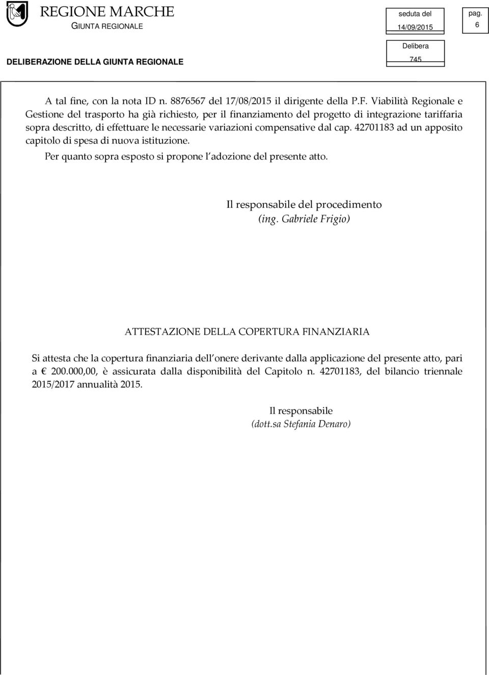 cap. 42701183 ad un apposito capitolo di spesa di nuova istituzione. Per quanto sopra esposto si propone l adozione del presente atto. Il responsabile del procedimento (ing.