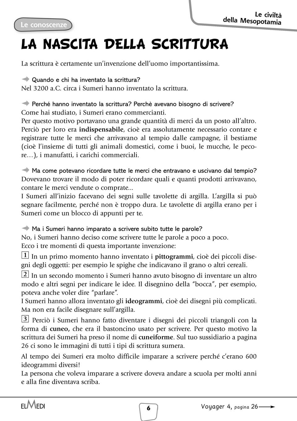 Perciò per loro era indispensabile, cioè era assolutamente necessario contare e registrare tutte le merci che arrivavano al tempio dalle campagne, il bestiame (cioè l insieme di tutti gli animali