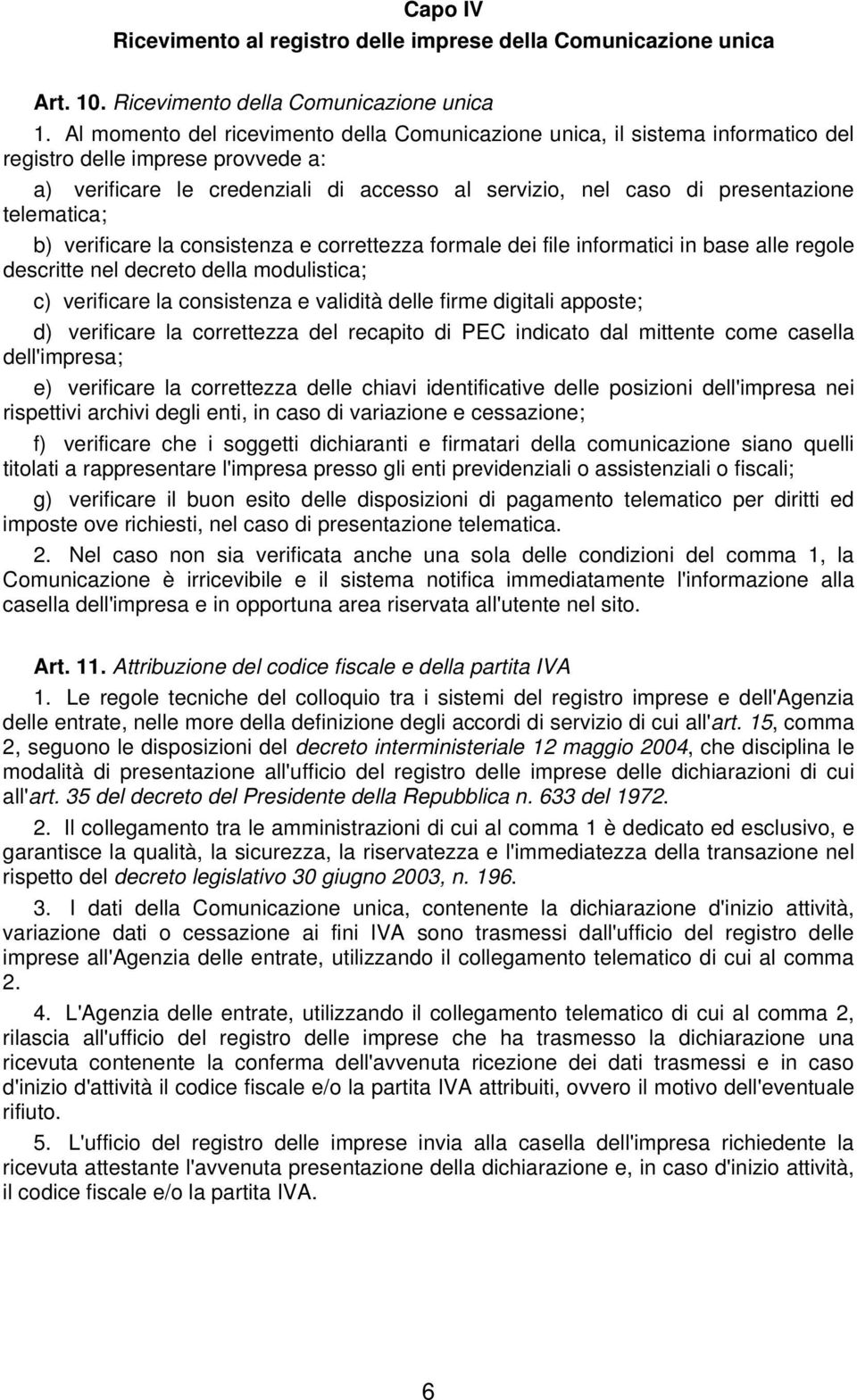 telematica; b) verificare la consistenza e correttezza formale dei file informatici in base alle regole descritte nel decreto della modulistica; c) verificare la consistenza e validità delle firme