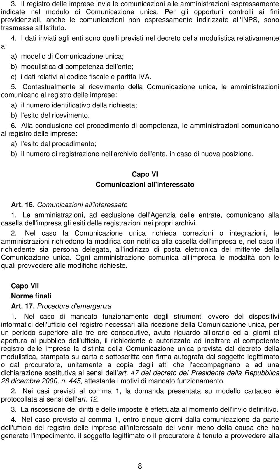 I dati inviati agli enti sono quelli previsti nel decreto della modulistica relativamente a: a) modello di Comunicazione unica; b) modulistica di competenza dell'ente; c) i dati relativi al codice