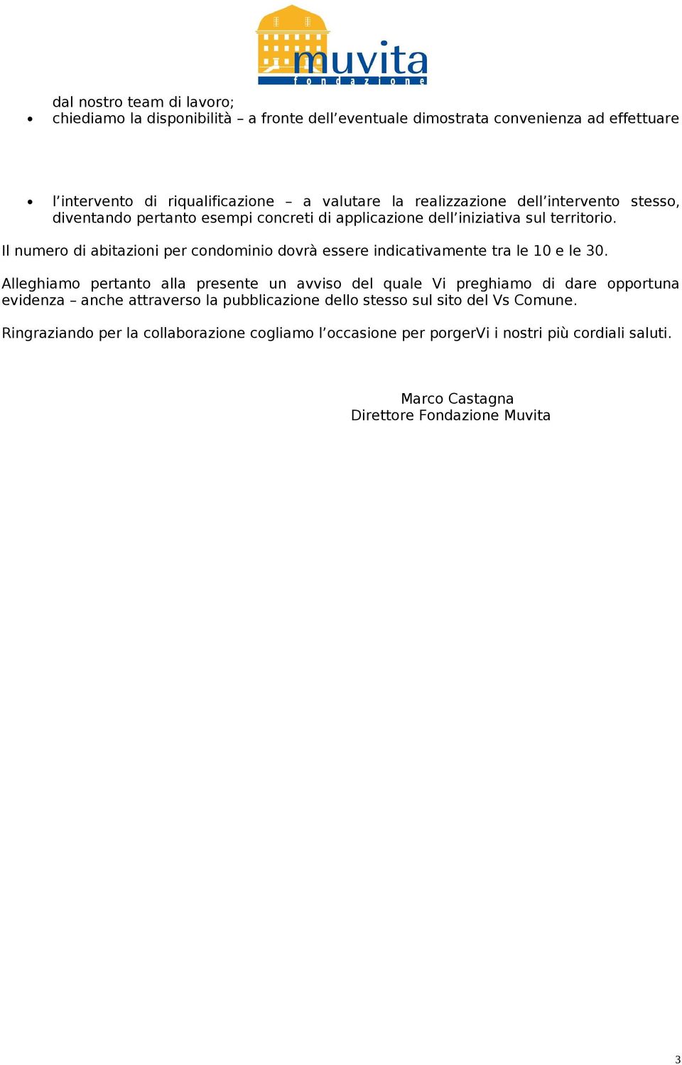 Il numero di abitazioni per condominio dovrà essere indicativamente tra le 10 e le 30.