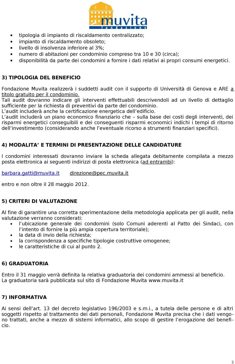 3) TIPOLOGIA DEL BENEFICIO Fondazione Muvita realizzerà i suddetti audit con il supporto di Università di Genova e ARE a titolo gratuito per il condominio.