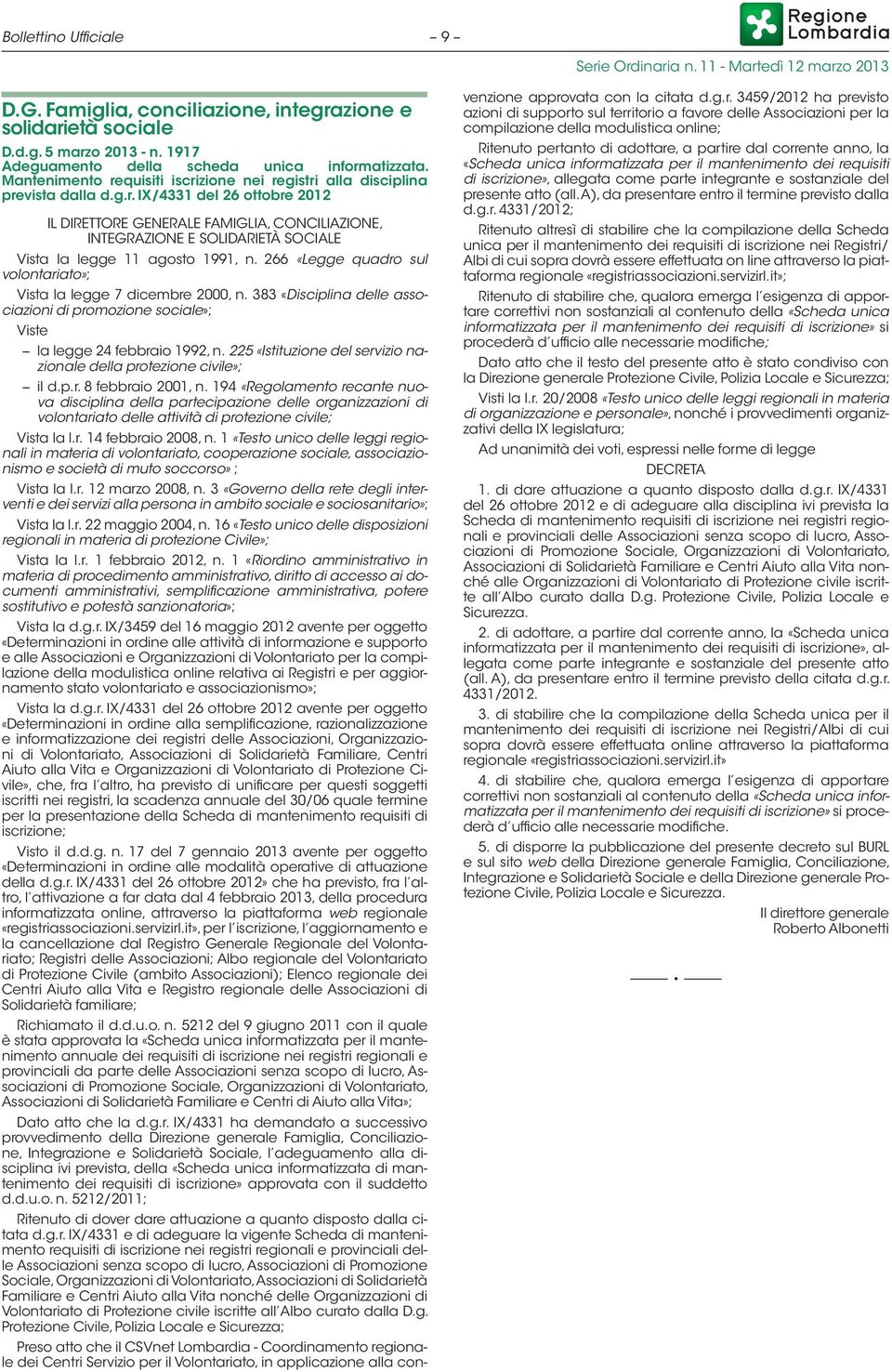 266 «Legge quadro sul volontariato»; Vista la legge 7 dicembre 2000, n. 383 «Disciplina delle associazioni di promozione sociale»; Viste la legge 24 febbraio 1992, n.