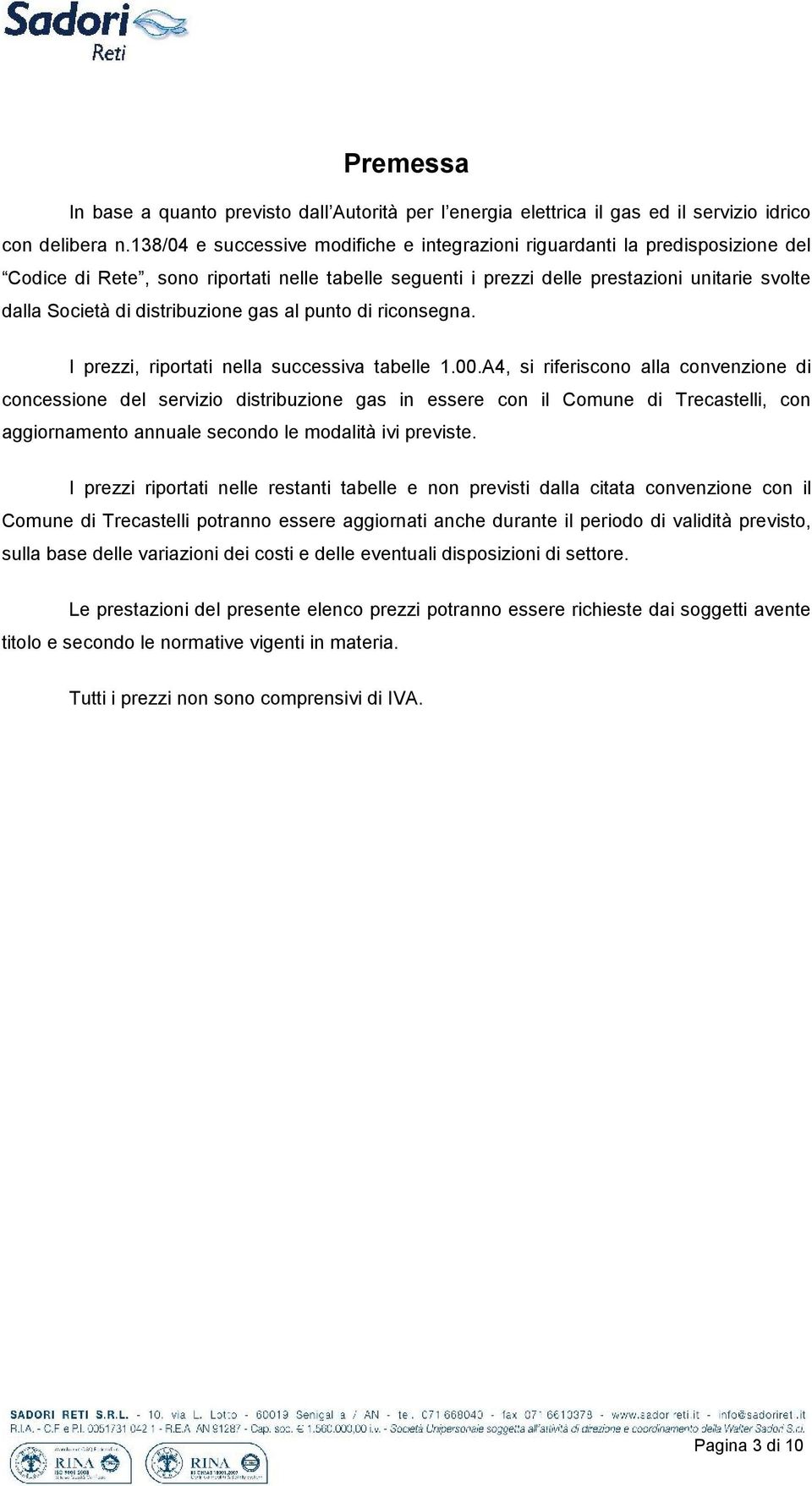 distribuzione gas al punto di riconsegna. I prezzi, riportati nella successiva tabelle 1.00.