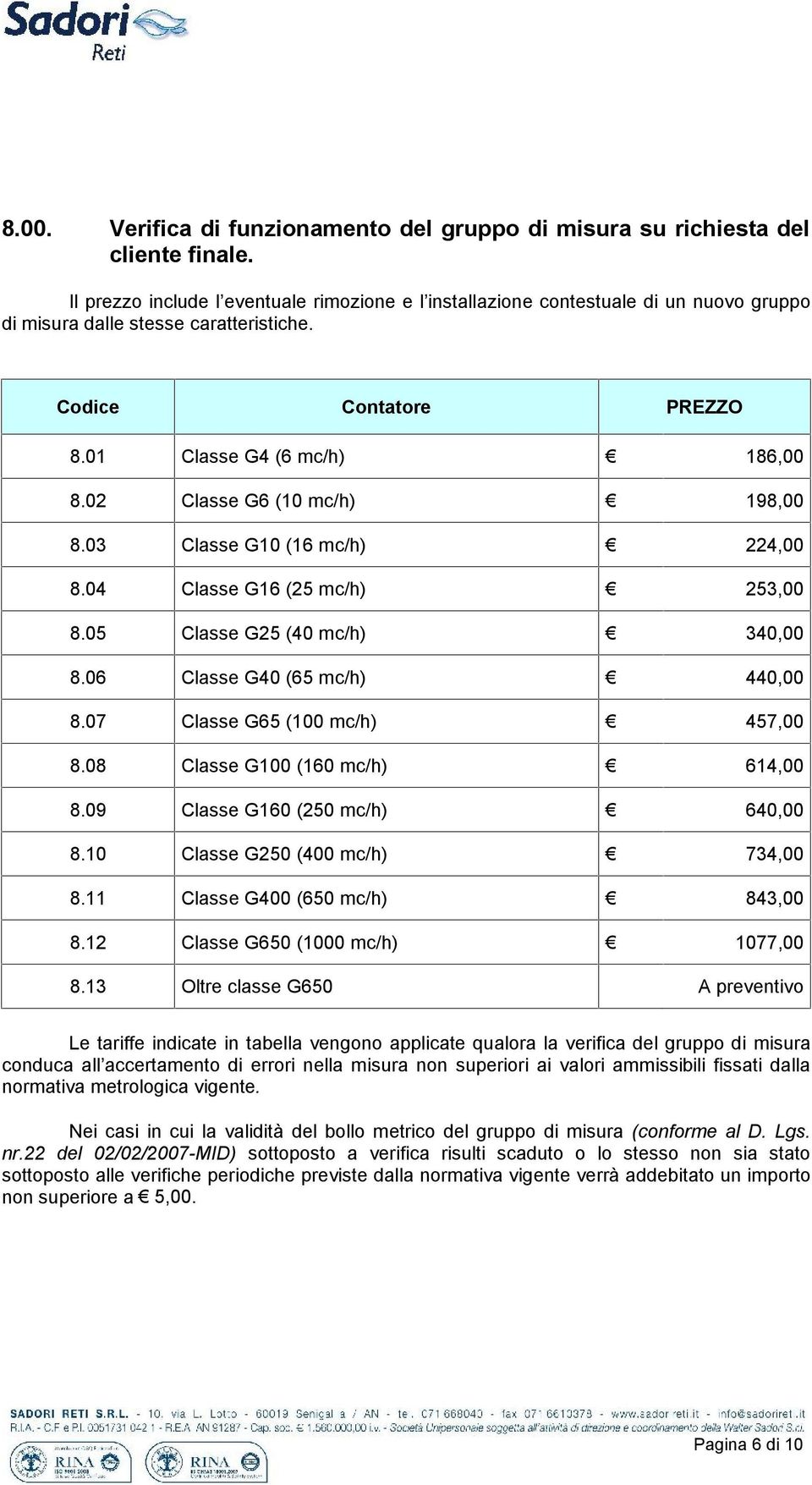 02 Classe G6 (10 mc/h) 198,00 8.03 Classe G10 (16 mc/h) 224,00 8.04 Classe G16 (25 mc/h) 253,00 8.05 Classe G25 (40 mc/h) 340,00 8.06 Classe G40 (65 mc/h) 440,00 8.07 Classe G65 (100 mc/h) 457,00 8.