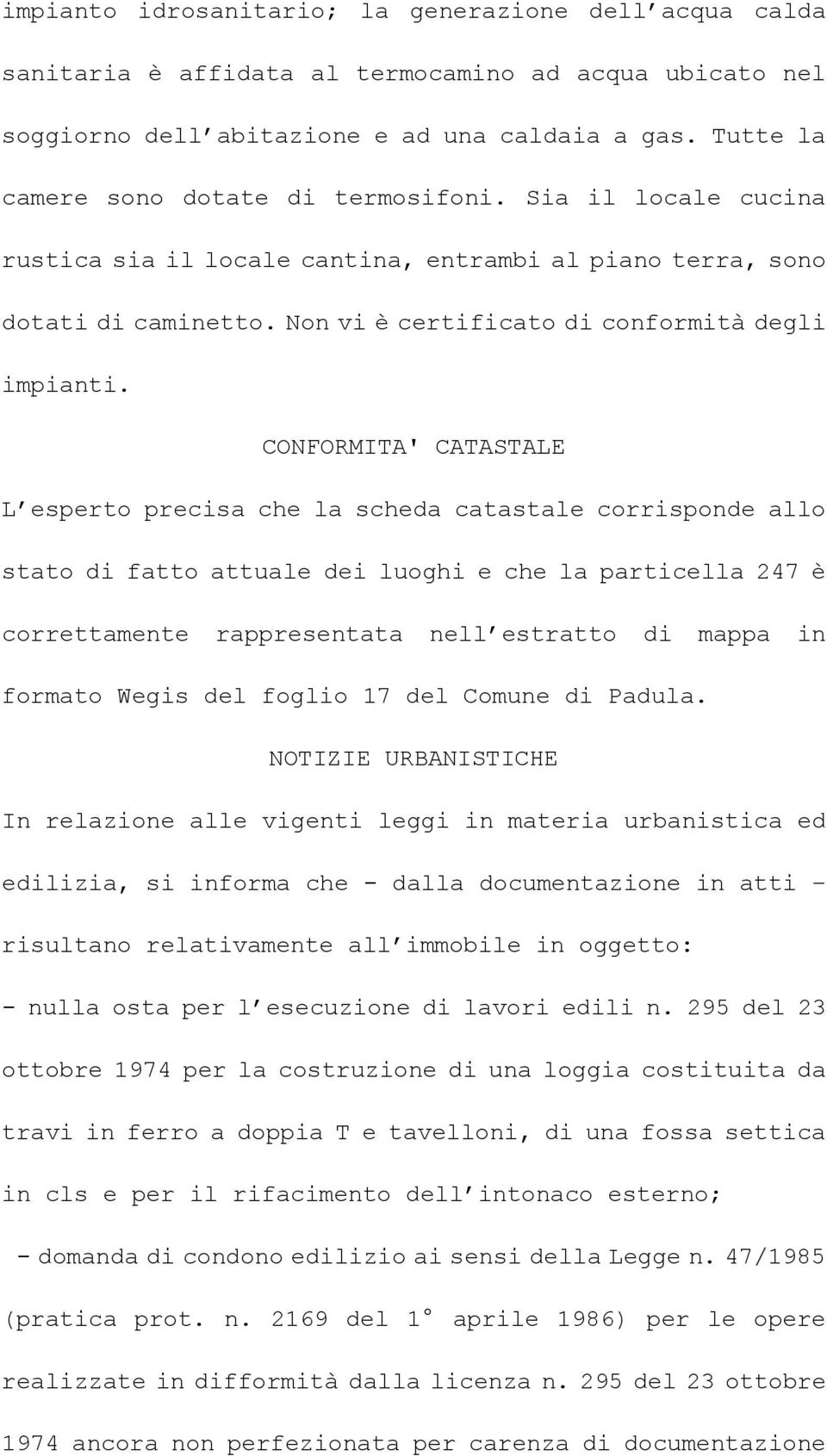 CONFORMITA' CATASTALE L esperto precisa che la scheda catastale corrisponde allo stato di fatto attuale dei luoghi e che la particella 247 è correttamente rappresentata nell estratto di mappa in