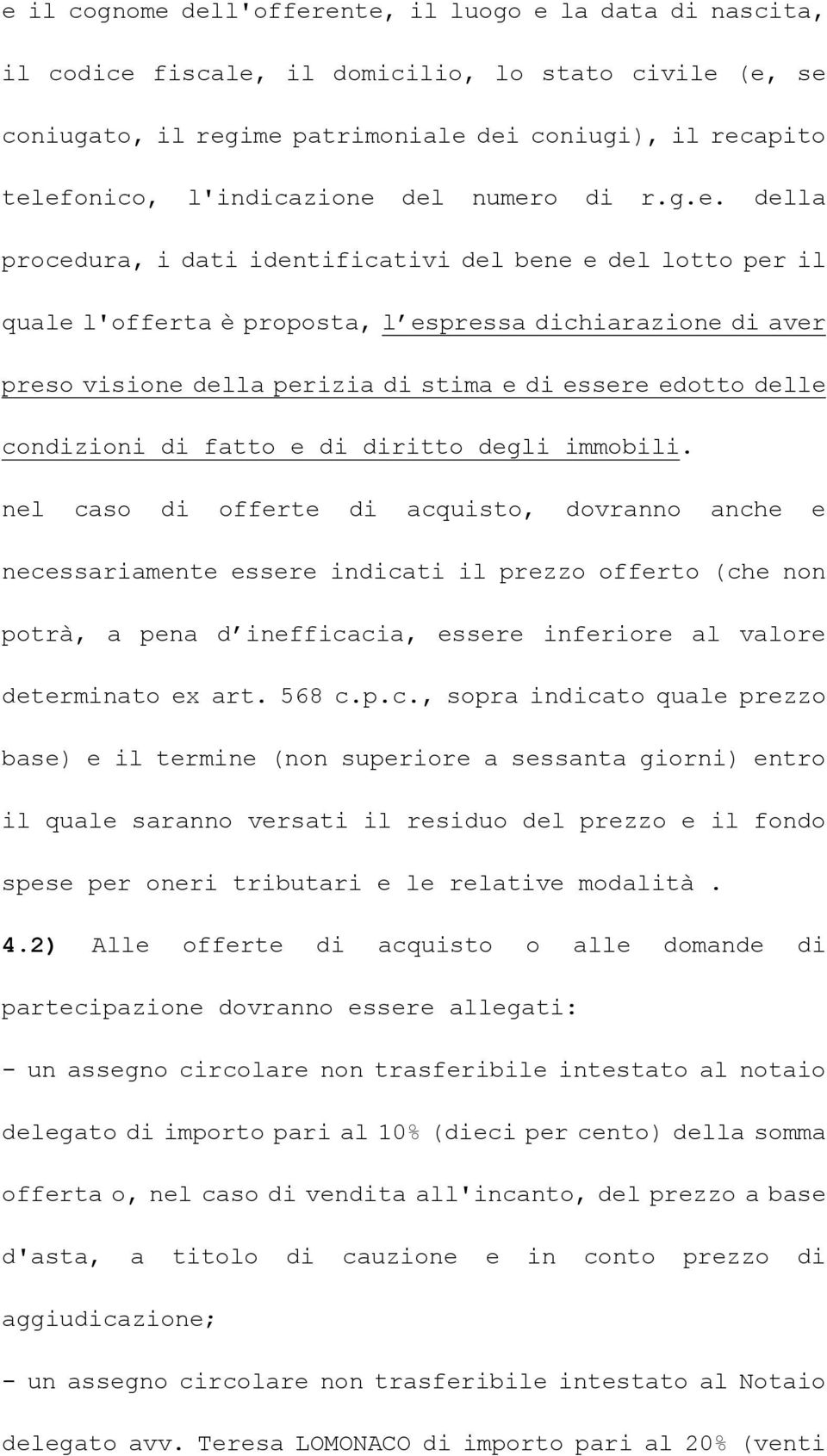 del numero di r.g.e. della procedura, i dati identificativi del bene e del lotto per il quale l'offerta è proposta, l espressa dichiarazione di aver preso visione della perizia di stima e di essere