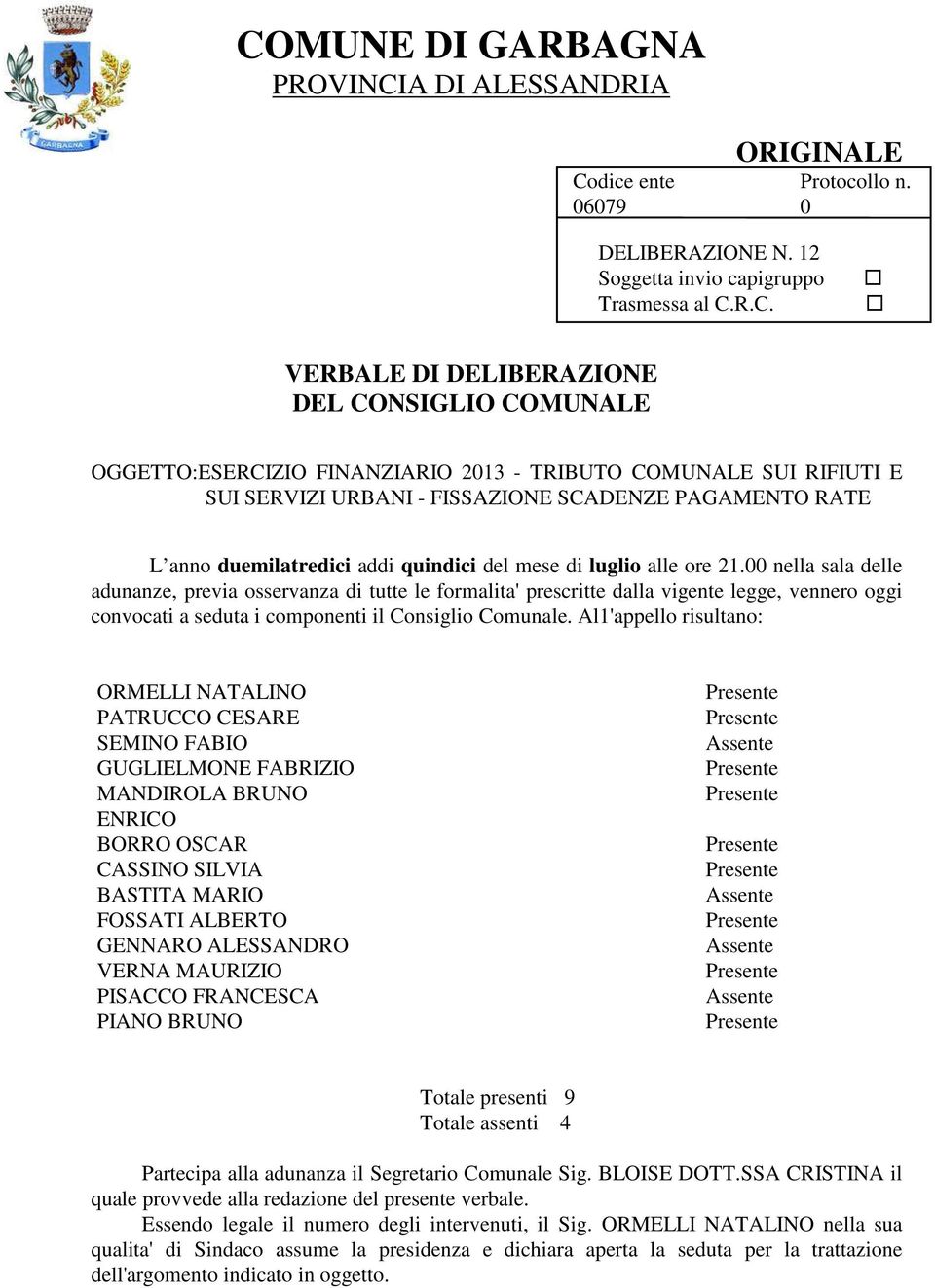 00 nella sala delle adunanze, previa osservanza di tutte le formalita' prescritte dalla vigente legge, vennero oggi convocati a seduta i componenti il Consiglio Comunale.