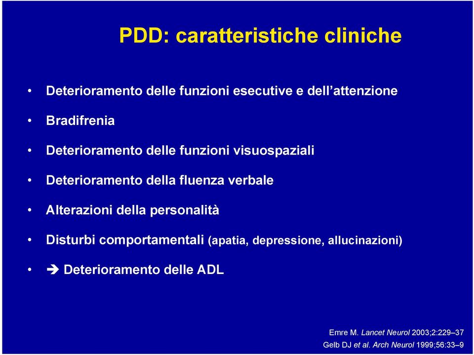 Alterazioni della personalità Disturbi comportamentali (apatia, depressione, allucinazioni)!