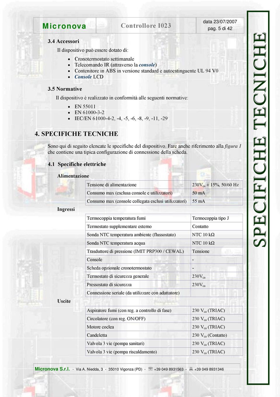 opzionale cronotermostato - Termostato di sicurezza generale 230V ca Pressostato di sicurezza 230V ca Connessione seriale (da utilizzare con adattatore) Aspiratore fumi (con reg.