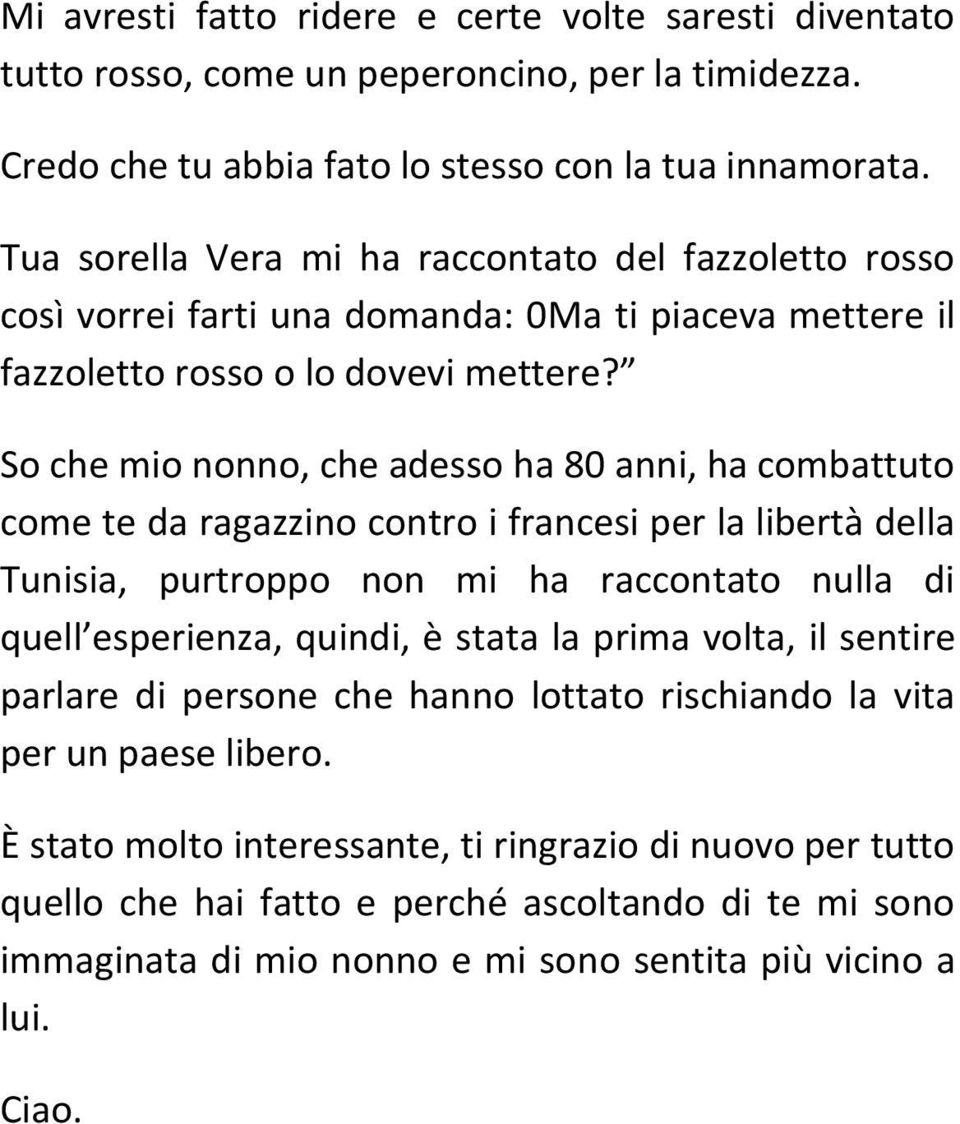 So che mio nonno, che adesso ha 80 anni, ha combattuto come te da ragazzino contro i francesi per la libertà della Tunisia, purtroppo non mi ha raccontato nulla di quell esperienza, quindi, è stata