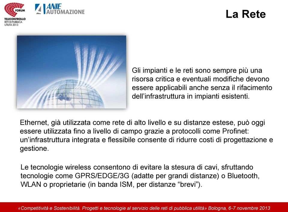 Ethernet, già utilizzata come rete di alto livello e su distanze estese, può oggi essere utilizzata fino a livello di campo grazie a protocolli come Profinet: