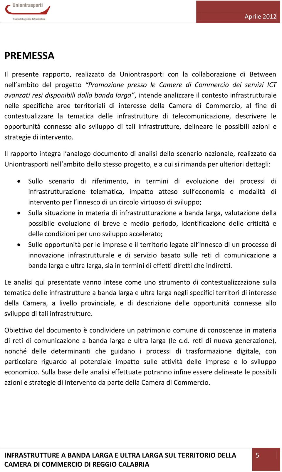 infrastrutture di telecomunicazione, descrivere le opportunità connesse allo sviluppo di tali infrastrutture, delineare le possibili azioni e strategie di intervento.