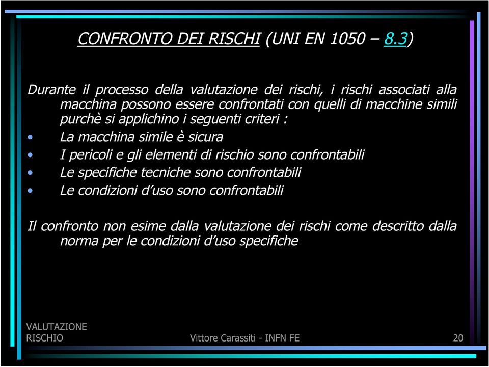 macchine simili purchè si applichino i seguenti criteri : La macchina simile è sicura I pericoli e gli elementi di rischio sono