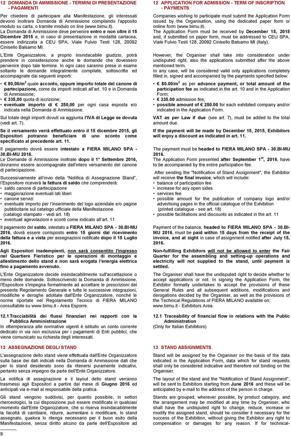 La Domanda di Ammissione deve pervenire entro e non oltre il 15 Dicembre 2015 e, in caso di presentazione in modalità cartacea, essere indirizzata a CEU SPA, Viale Fulvio Testi 128, 20092 Cinisello