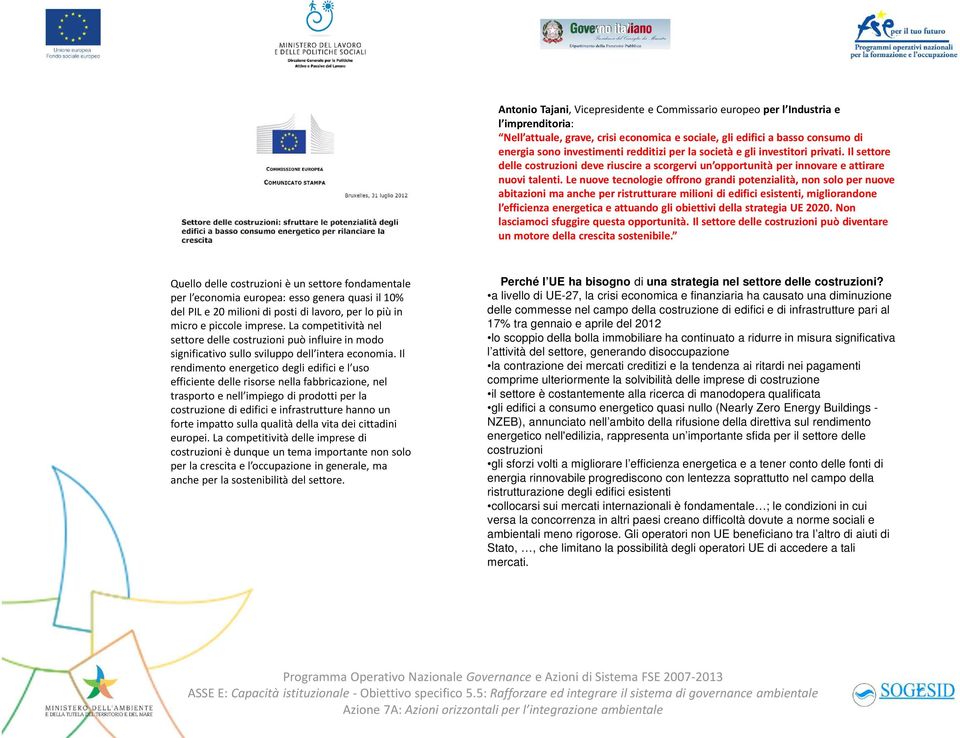 Le nuove tecnologie offrono grandi potenzialità, non solo per nuove abitazioni ma anche per ristrutturare milioni di edifici esistenti, migliorandone l efficienza energetica e attuando gli obiettivi