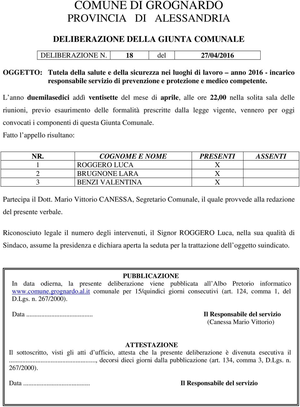 L anno duemilasedici addì ventisette del mese di aprile, alle ore 22,00 nella solita sala delle riunioni, previo esaurimento delle formalità prescritte dalla legge vigente, vennero per oggi convocati