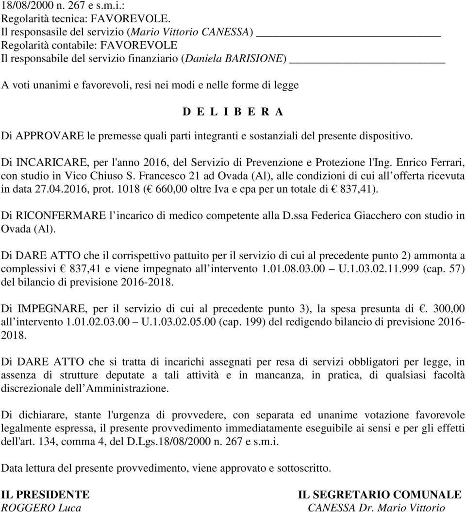 forme di legge D E L I B E R A Di APPROVARE le premesse quali parti integranti e sostanziali del presente dispositivo. Di INCARICARE, per l'anno 2016, del Servizio di Prevenzione e Protezione l'ing.