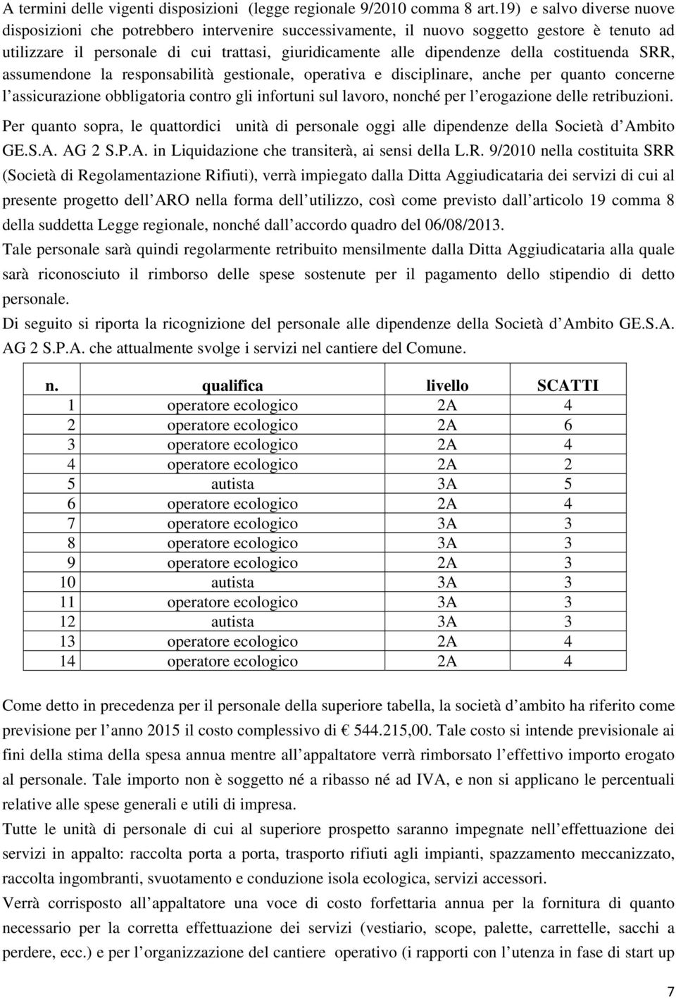 costituenda SRR, assumendone la responsabilità gestionale, operativa e disciplinare, anche per quanto concerne l assicurazione obbligatoria contro gli infortuni sul lavoro, nonché per l erogazione