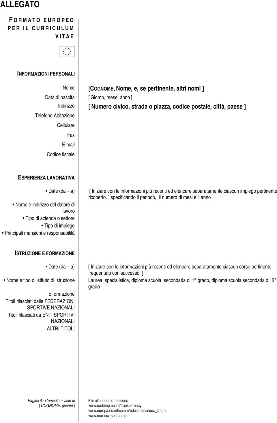 di impiego Principali mansioni e responsabilità [ Iniziare con le informazioni più recenti ed elencare separatamente ciascun impiego pertinente ricoperto.