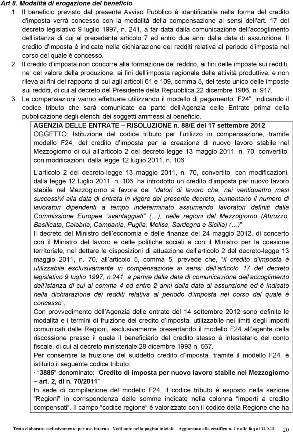 17 del decreto legislativo 9 luglio 1997, n. 241, a far data dalla comunicazione dell'accoglimento dell'istanza di cui al precedente articolo 7 ed entro due anni dalla data di assunzione.